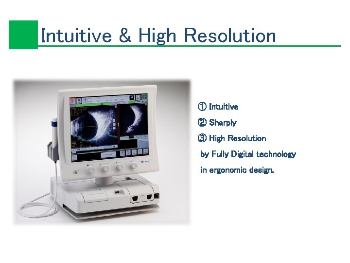 Intuitive & High Resolution ① Intuitive ② Sharply ③ High Resolution by Fully Digital