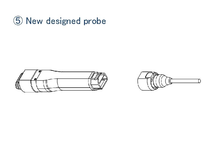 ⑤ New designed probe 