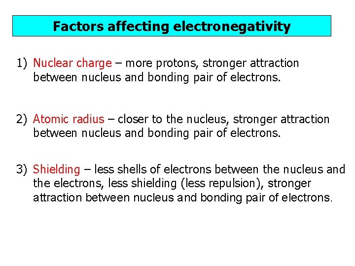 Factors affecting electronegativity 1) Nuclear charge – more protons, stronger attraction between nucleus and