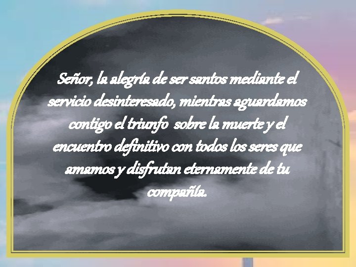 Señor, la alegría de ser santos mediante el servicio desinteresado, mientras aguardamos contigo el