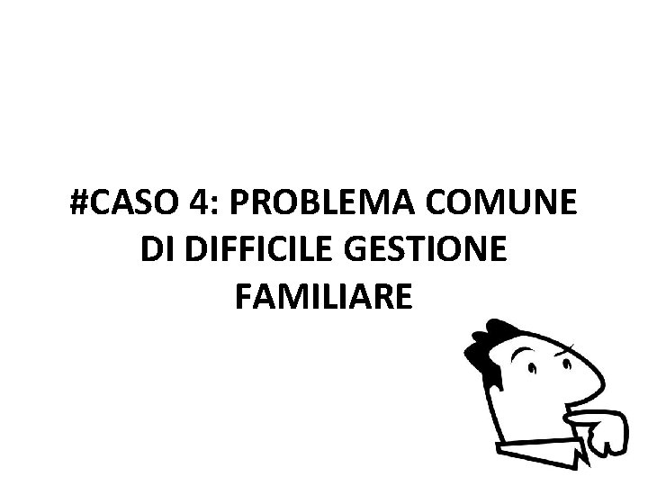 #CASO 4: PROBLEMA COMUNE DI DIFFICILE GESTIONE FAMILIARE 