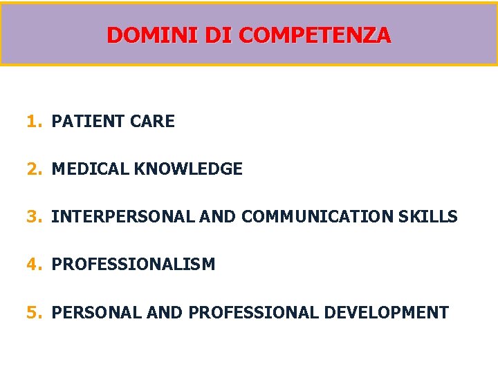 DOMINI DI COMPETENZA 1. PATIENT CARE 2. MEDICAL KNOWLEDGE 3. INTERPERSONAL AND COMMUNICATION SKILLS