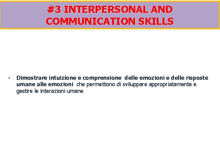 #3 INTERPERSONAL AND COMMUNICATION SKILLS • Dimostrare intuizione e comprensione delle emozioni e delle
