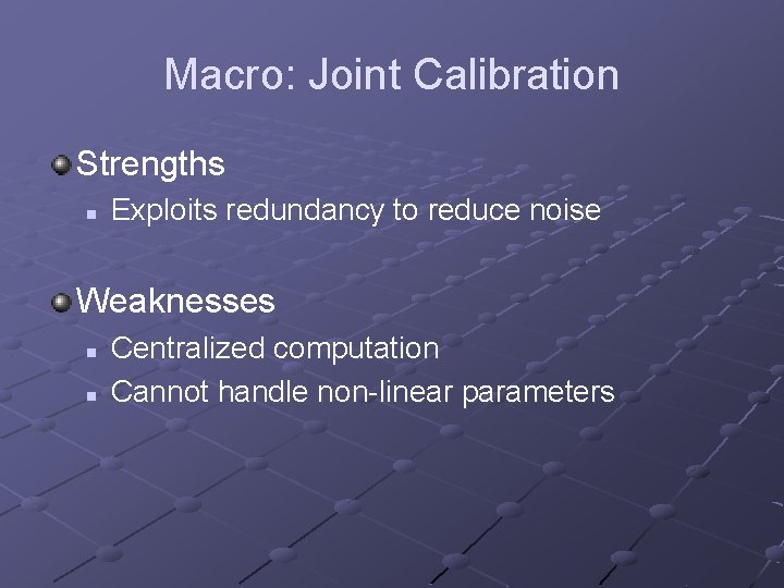 Macro: Joint Calibration Strengths n Exploits redundancy to reduce noise Weaknesses n n Centralized