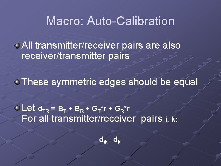 Macro: Auto-Calibration All transmitter/receiver pairs are also receiver/transmitter pairs These symmetric edges should be