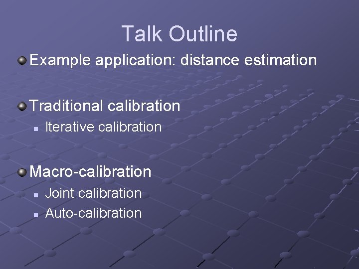 Talk Outline Example application: distance estimation Traditional calibration n Iterative calibration Macro-calibration n n