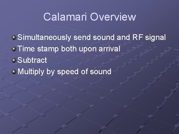 Calamari Overview Simultaneously send sound and RF signal Time stamp both upon arrival Subtract