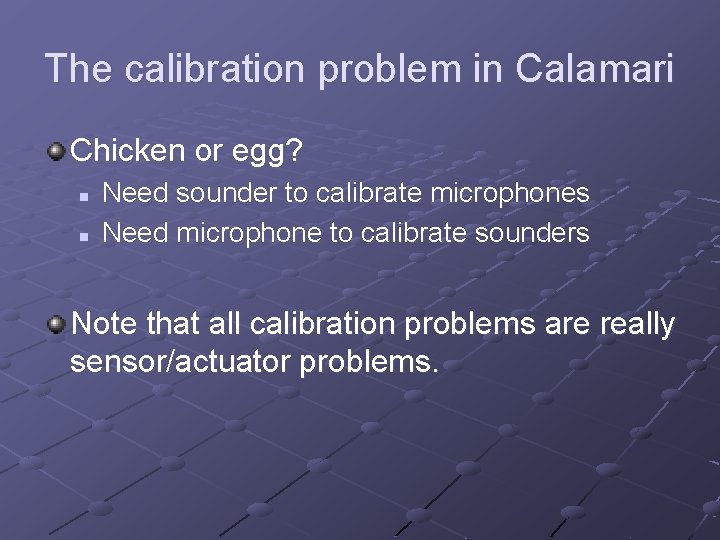 The calibration problem in Calamari Chicken or egg? n n Need sounder to calibrate