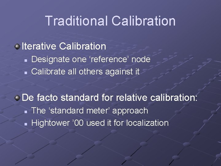 Traditional Calibration Iterative Calibration n n Designate one ‘reference’ node Calibrate all others against