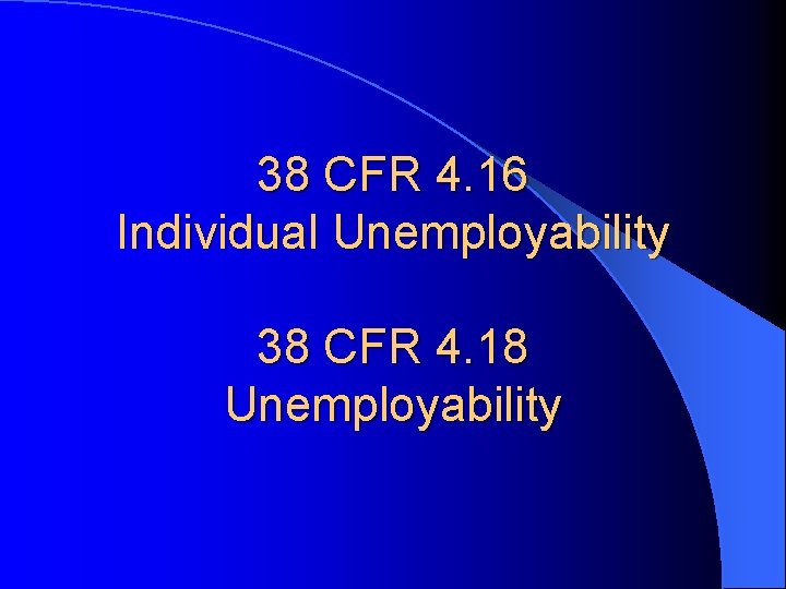 38 CFR 4. 16 Individual Unemployability 38 CFR 4. 18 Unemployability 