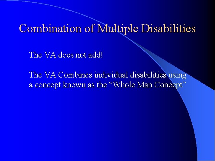 Combination of Multiple Disabilities The VA does not add! The VA Combines individual disabilities