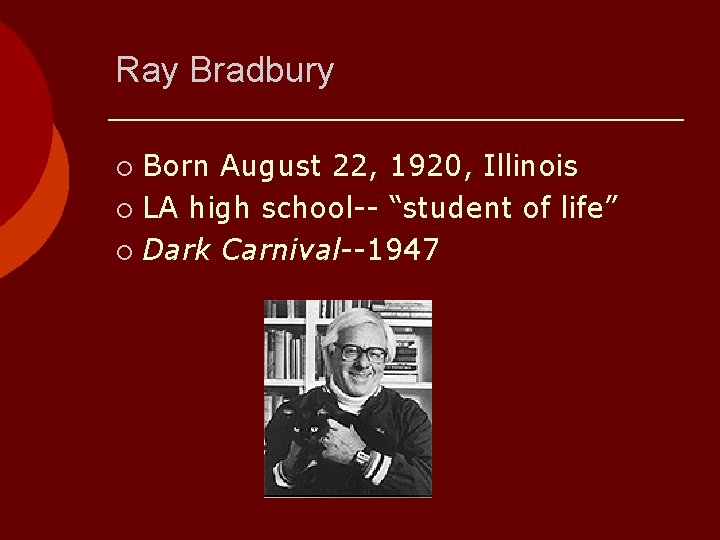 Ray Bradbury Born August 22, 1920, Illinois ¡ LA high school-- “student of life”