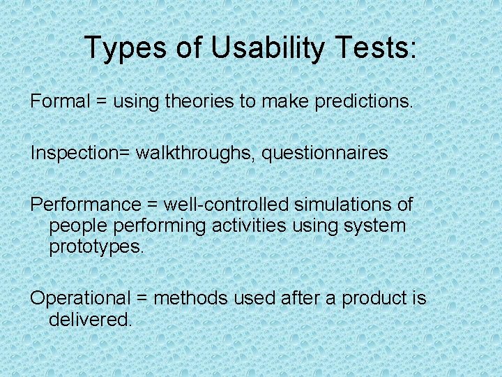 Types of Usability Tests: Formal = using theories to make predictions. Inspection= walkthroughs, questionnaires