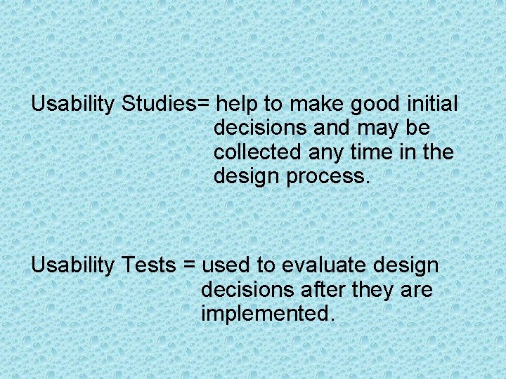 Usability Studies= help to make good initial decisions and may be collected any time