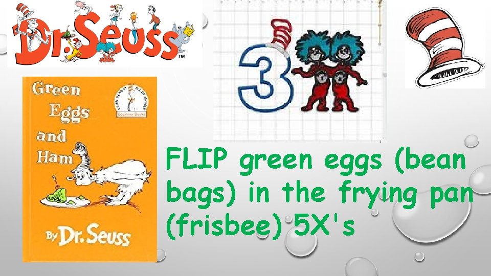 FLIP green eggs (bean bags) in the frying pan (frisbee) 5 X's FLIP green eggs (bean bags) in the frying pan (frisbee) 5 X's