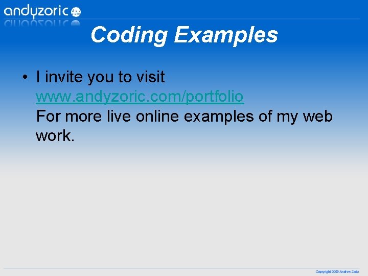 Coding Examples • I invite you to visit www. andyzoric. com/portfolio For more live Coding Examples • I invite you to visit www. andyzoric. com/portfolio For more live