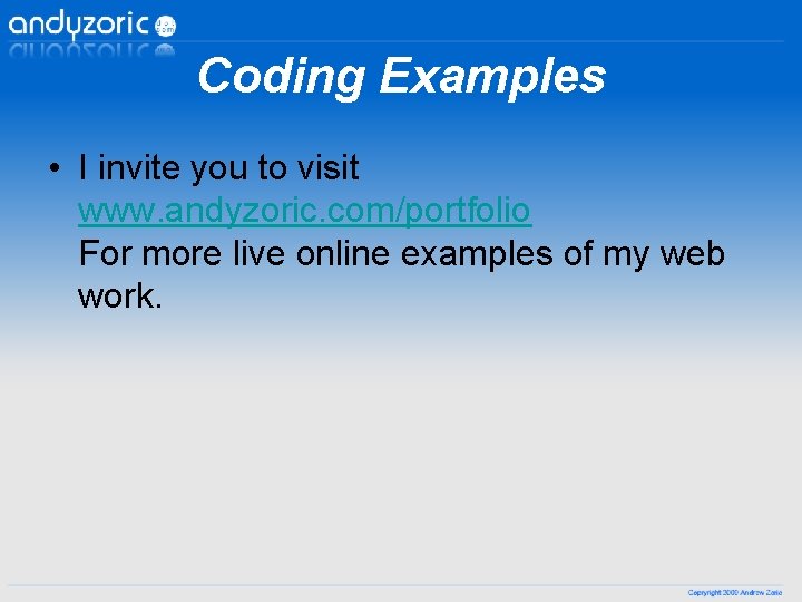 Coding Examples • I invite you to visit www. andyzoric. com/portfolio For more live