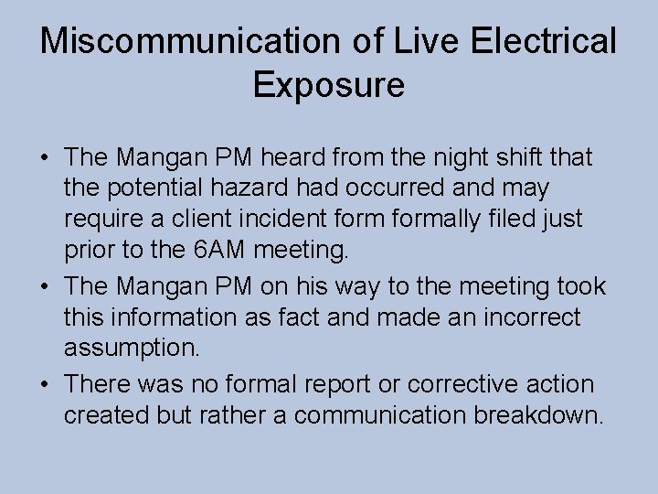 Miscommunication of Live Electrical Exposure • The Mangan PM heard from the night shift