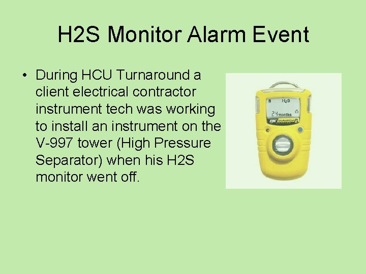 H 2 S Monitor Alarm Event • During HCU Turnaround a client electrical contractor