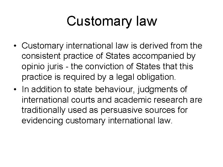 Customary law • Customary international law is derived from the consistent practice of States