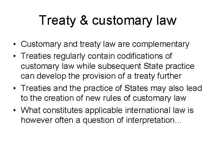 Treaty & customary law • Customary and treaty law are complementary • Treaties regularly