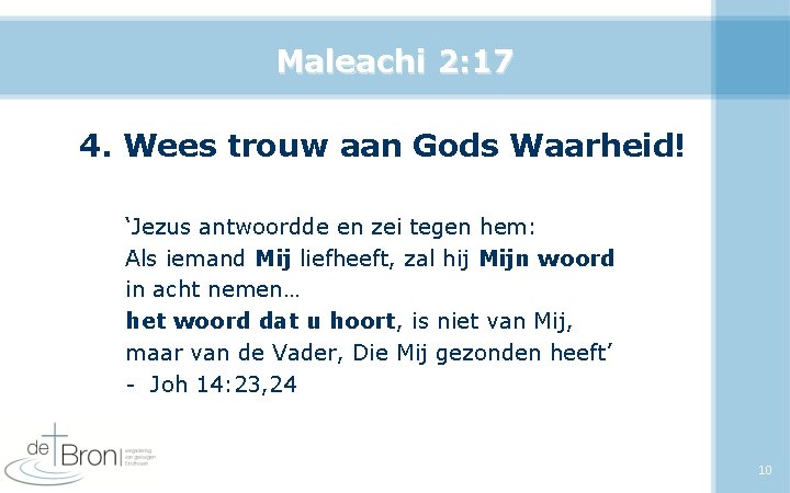 Maleachi 2: 17 4. Wees trouw aan Gods Waarheid! ‘Jezus antwoordde en zei tegen