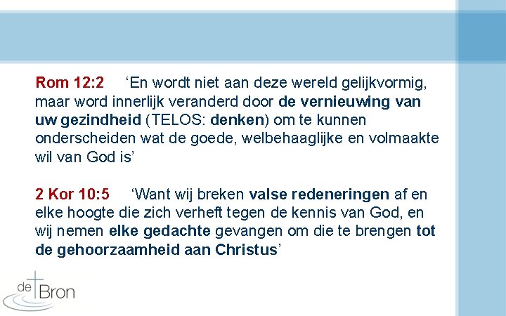 Rom 12: 2 ‘En wordt niet aan deze wereld gelijkvormig, maar word innerlijk veranderd