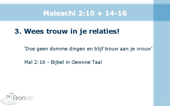 Maleachi 2: 10 + 14 -16 3. Wees trouw in je relaties! ‘Doe geen