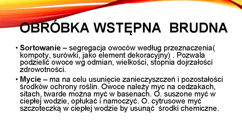 OBRÓBKA WSTĘPNA BRUDNA • Sortowanie – segregacja owoców według przeznaczenia( kompoty, surówki, jako element