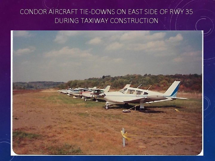 CONDOR AIRCRAFT TIE-DOWNS ON EAST SIDE OF RWY 35 DURING TAXIWAY CONSTRUCTION 