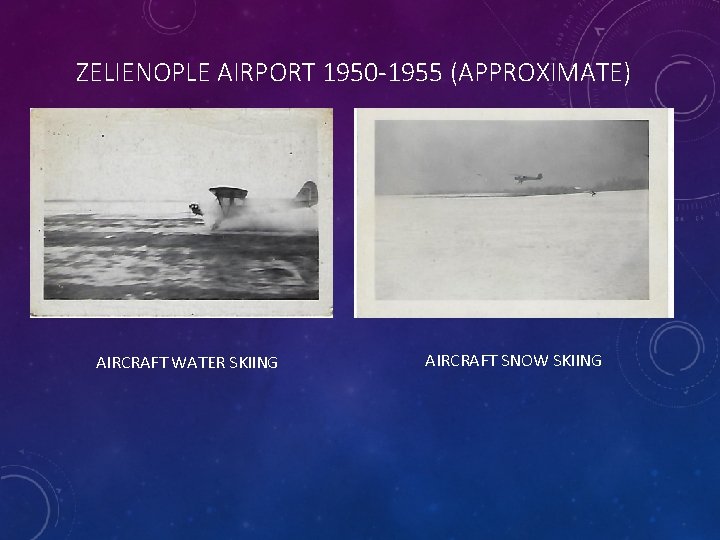 ZELIENOPLE AIRPORT 1950 -1955 (APPROXIMATE) AIRCRAFT WATER SKIING AIRCRAFT SNOW SKIING 