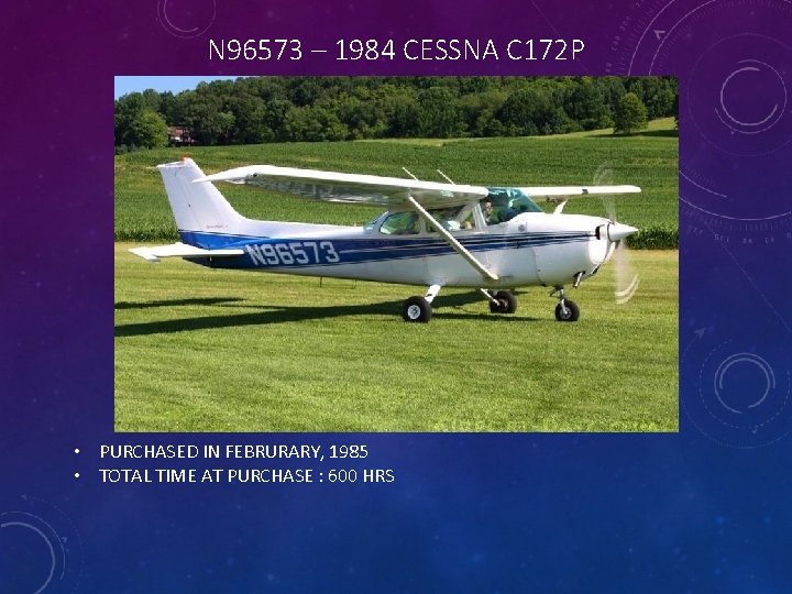 N 96573 – 1984 CESSNA C 172 P • PURCHASED IN FEBRURARY, 1985 •
