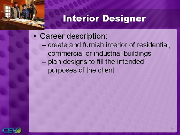 Interior Designer • Career description: – create and furnish interior of residential, commercial or
