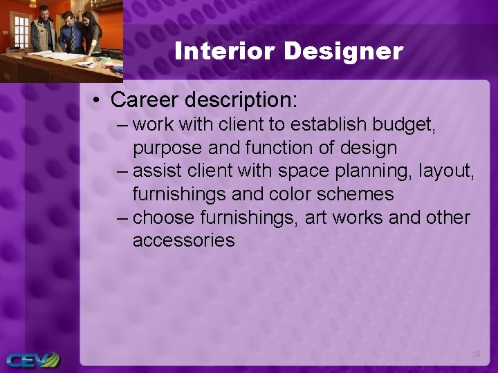 Interior Designer • Career description: – work with client to establish budget, purpose and