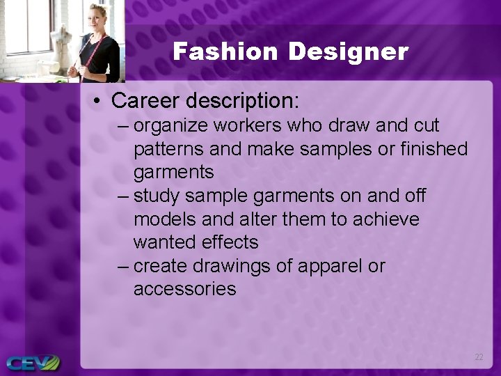 Fashion Designer • Career description: – organize workers who draw and cut patterns and