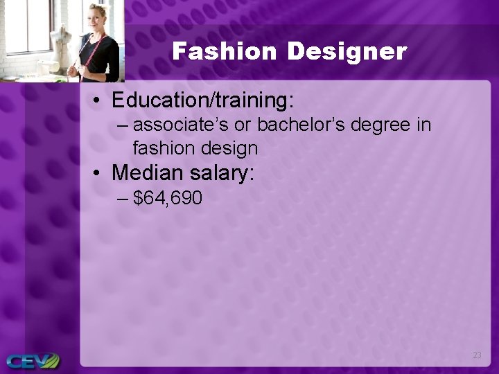 Fashion Designer • Education/training: – associate’s or bachelor’s degree in fashion design • Median