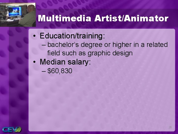 Multimedia Artist/Animator • Education/training: – bachelor’s degree or higher in a related field such