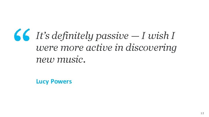 “ It’s definitely passive — I wish I were more active in discovering new