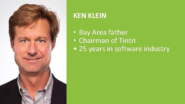 KEN KLEIN • Bay Area father • Chairman of Tintri • 25 years in