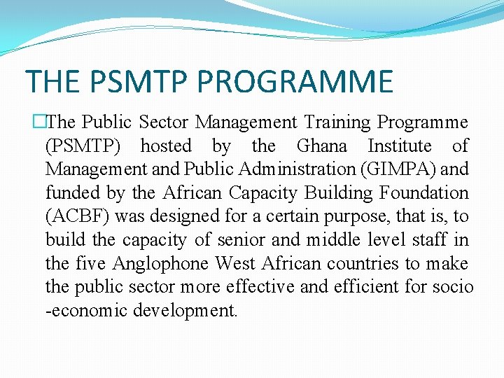 THE PSMTP PROGRAMME �The Public Sector Management Training Programme (PSMTP) hosted by the Ghana