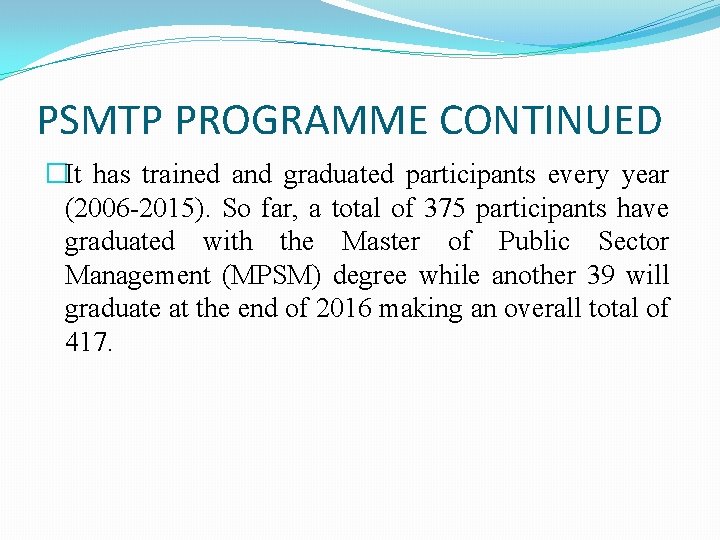 PSMTP PROGRAMME CONTINUED �It has trained and graduated participants every year (2006 -2015). So