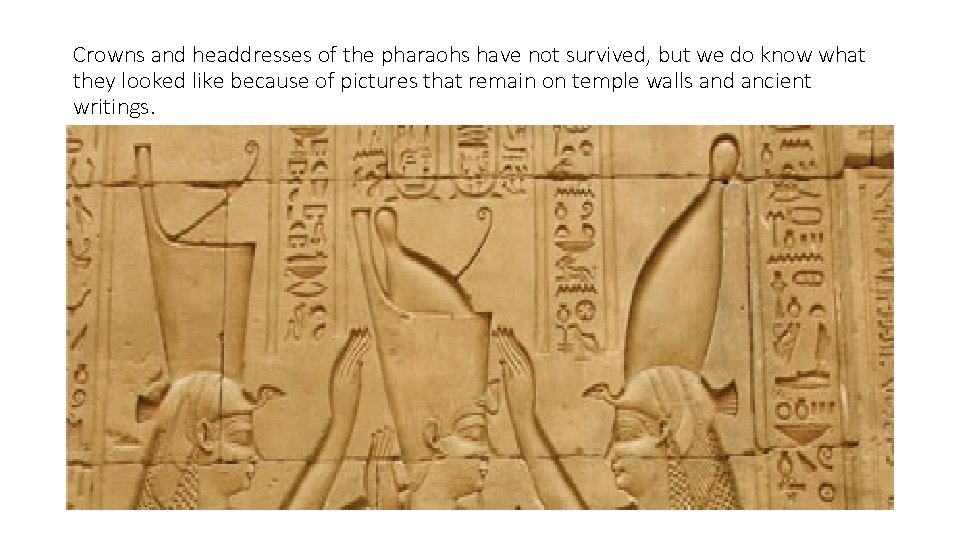 Crowns and headdresses of the pharaohs have not survived, but we do know what