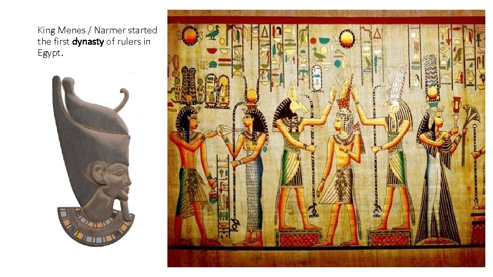 King Menes / Narmer started the first dynasty of rulers in Egypt. 