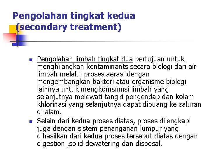Pengolahan tingkat kedua (secondary treatment) n n Pengolahan limbah tingkat dua bertujuan untuk menghilangkan