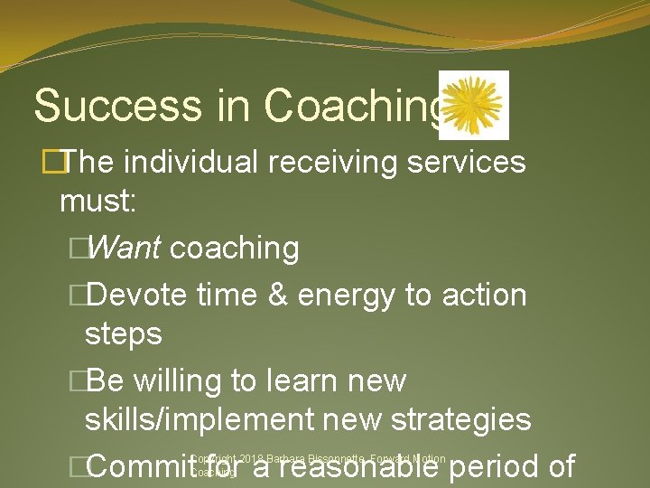 Success in Coaching �The individual receiving services must: �Want coaching �Devote time & energy