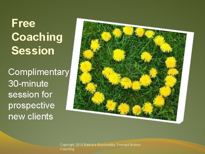 Free Coaching Session Complimentary 30 -minute session for prospective new clients Copyright 2018 Barbara