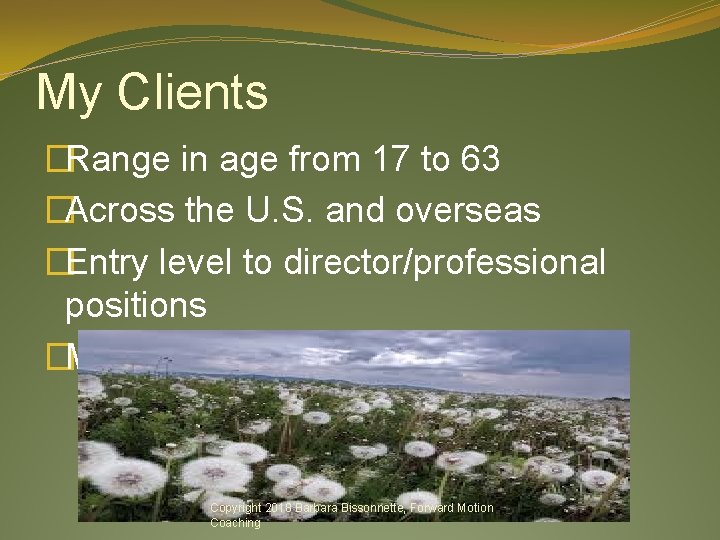 My Clients �Range in age from 17 to 63 �Across the U. S. and