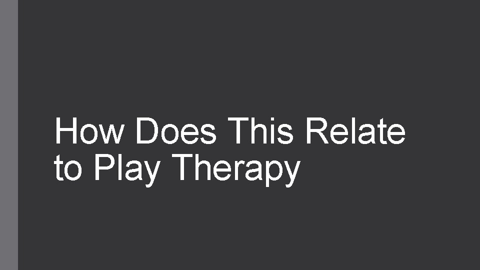 How Does This Relate to Play Therapy 