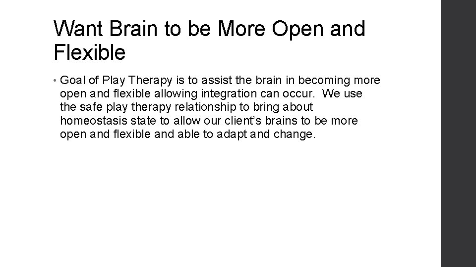 Want Brain to be More Open and Flexible • Goal of Play Therapy is