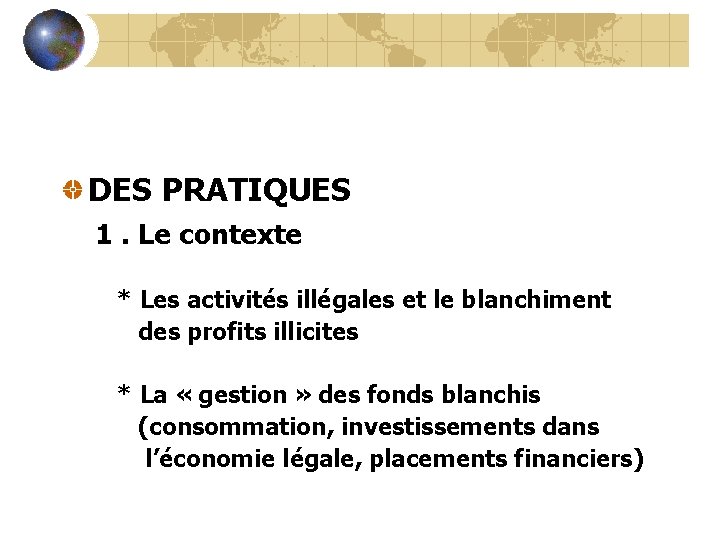 DES PRATIQUES 1. Le contexte * Les activités illégales et le blanchiment des profits